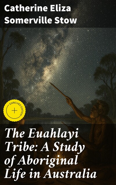 The Euahlayi Tribe: A Study of Aboriginal Life in Australia, Catherine Eliza Somerville Stow