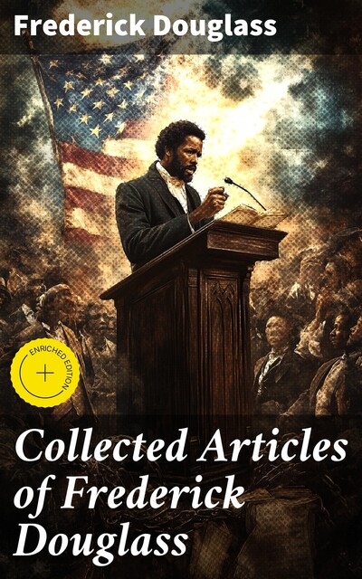 Collected Articles of Frederick Douglass, Frederick Douglass