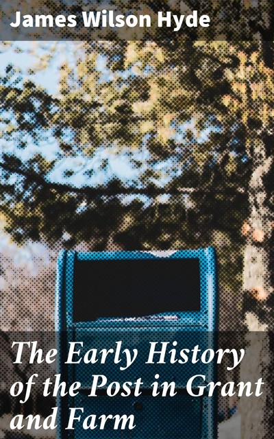 The Early History of the Post in Grant and Farm, James Wilson Hyde