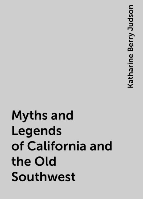 Myths and Legends of California and the Old Southwest, Katharine Berry Judson
