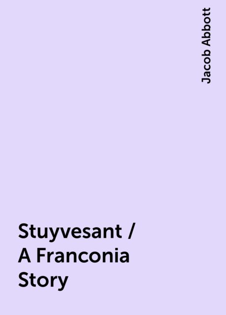 Stuyvesant / A Franconia Story, Jacob Abbott