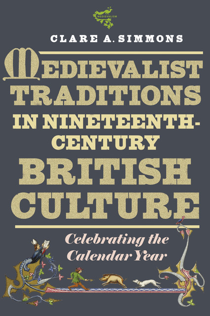 Medievalist Traditions in Nineteenth-Century British Culture, Clare A Simmons