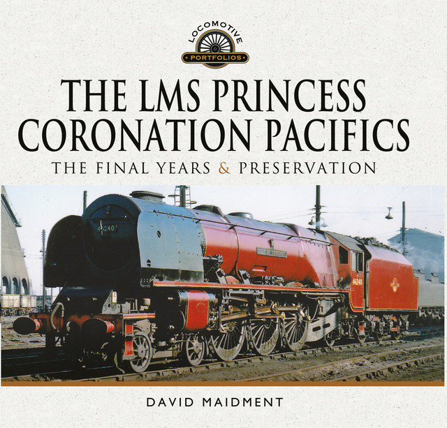 The LMS Princess Coronation Pacifics, The Final Years & Preservation, David Maidment