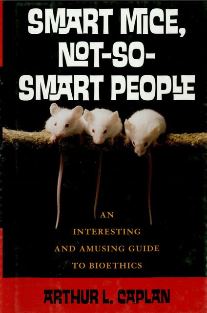Smart Mice, Not So Smart People, Arthur Caplan