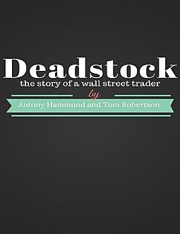 Deadstock: The Story of a Wall Street Trader, Tom Robertson, Antony Hammond