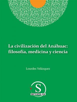 La civilización del Anáhuac: filosofía, medicina y ciencia, Lourdes Velazquez González