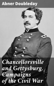Chancellorsville and Gettysburg. Campaigns of the Civil War, Abner Doubleday