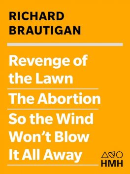 Revenge of the Lawn, The Abortion, So the Wind Won't Blow It All Away, Richard Brautigan