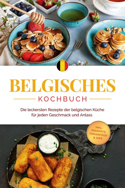 Belgisches Kochbuch: Die leckersten Rezepte der belgischen Küche für jeden Geschmack und Anlass – inkl. Desserts, Fingerfood & Dips, Jule Claes