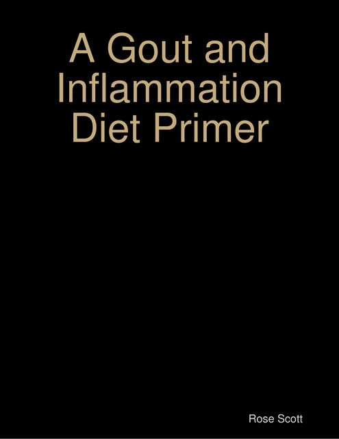 A Gout and Inflammation Diet Primer, Rose Scott