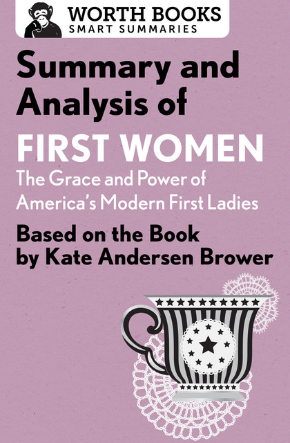 Summary and Analysis of First Women: The Grace and Power of America's Modern First Ladies, Worth Books