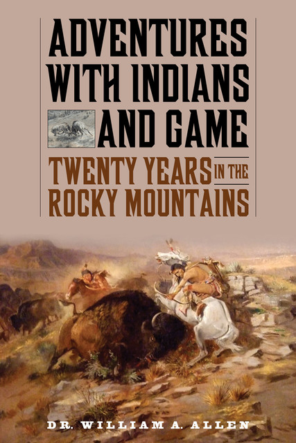 Adventures with Indians and Game, William A Allen