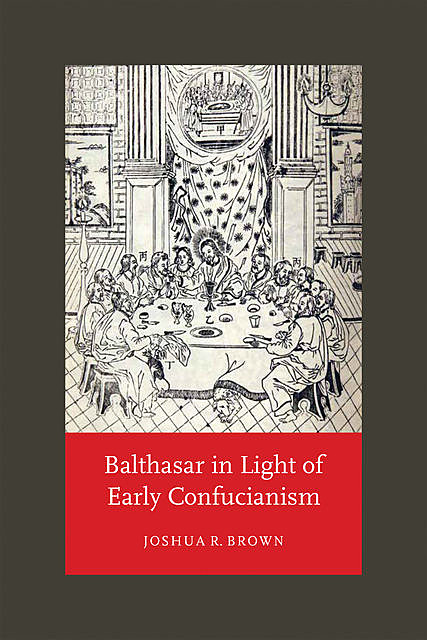 Balthasar in Light of Early Confucianism, Joshua Brown