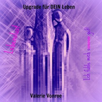 Upgrade für DEIN Leben – Lebenslust, Valerie Vonroe