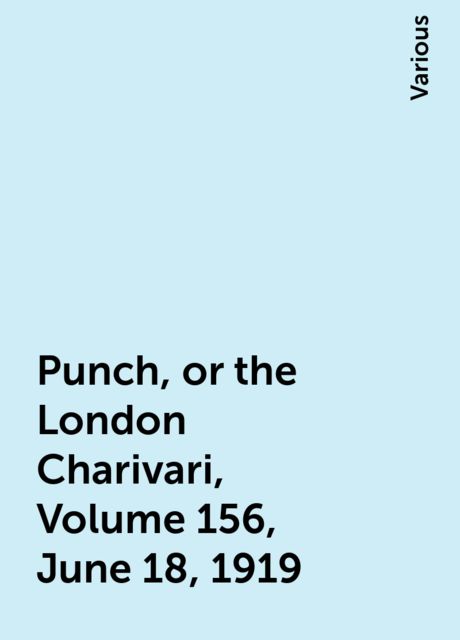 Punch, or the London Charivari, Volume 156, June 18, 1919, Various