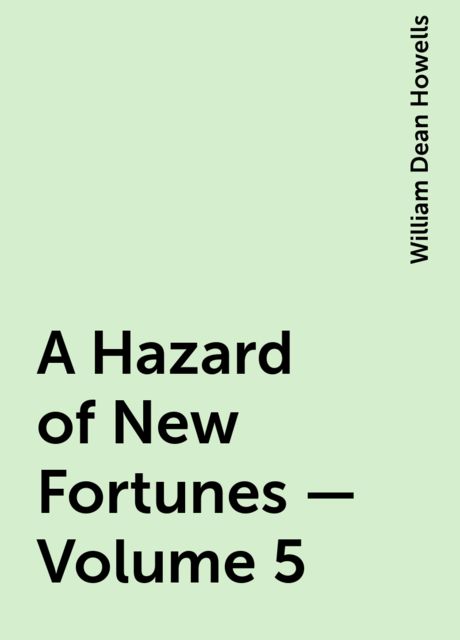 A Hazard of New Fortunes — Volume 5, William Dean Howells
