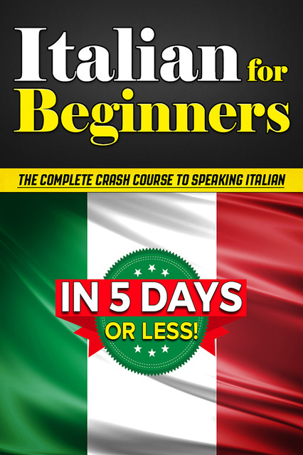 Italian for Beginners: The COMPLETE Crash Course to Speaking Basic Italian in 5 DAYS OR LESS! (Learn to Speak Italian, How to Speak Italian, How to Learn Italian, Learning Italian, Speaking Italian), Bruno Thomas