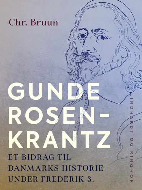 Gunde Rosenkrantz. Et bidrag til Danmarks historie under Frederik 3, Chr. Bruun