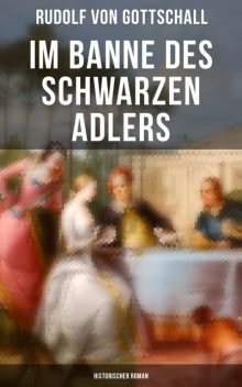 Im Banne des schwarzen Adlers: Historischer Roman, Rudolf von Gottschall