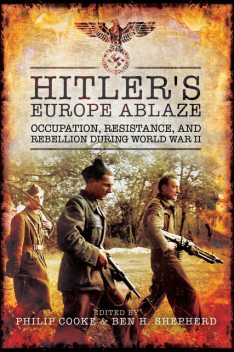 Hitler's Europe Ablaze, Ben H. Shepherd, Philip Cooke