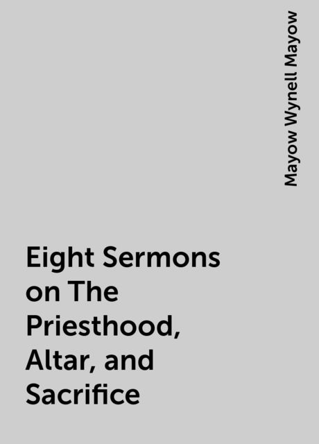 Eight Sermons on The Priesthood, Altar, and Sacrifice, Mayow Wynell Mayow
