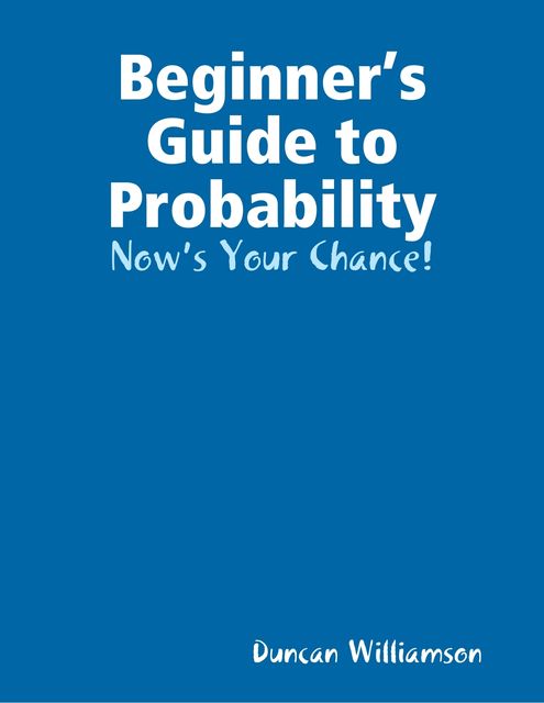 Beginner’s Guide to Probability: Now’s Your Chance!, Duncan Williamson
