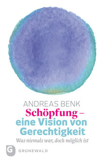 Schöpfung – eine Vision von Gerechtigkeit, Andreas Benk