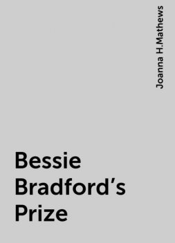 Bessie Bradford's Prize, Joanna H.Mathews