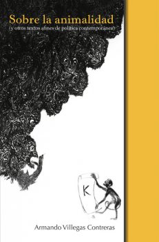 Sobre la animalidad (y otros textos afines de política contemporánea), Armando Villegas Contreras