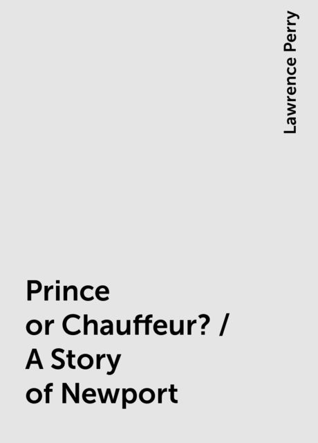 Prince or Chauffeur? / A Story of Newport, Lawrence Perry