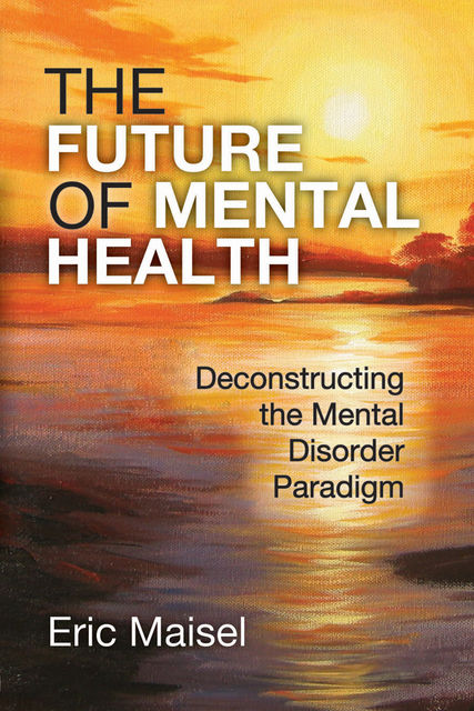 The Future of Mental Health, Eric Maisel