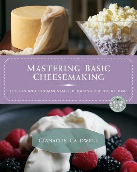 Mastering Basic Cheesemaking, Gianaclis Caldwell