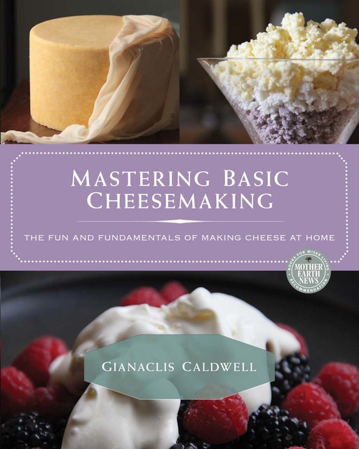 Mastering Basic Cheesemaking, Gianaclis Caldwell