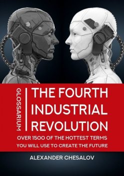 The fourth industrial revolution glossarium: over 1500 of the hottest terms you will use to create the future. Textbook, Alexander Chesalov