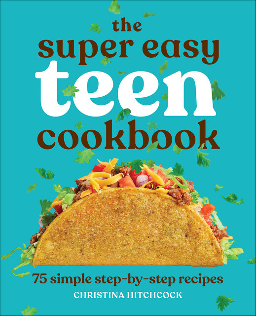 The Super Easy Teen Cookbook, Christina Hitchcock