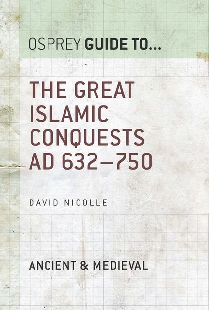 The Great Islamic Conquests AD 632–750, David Nicolle