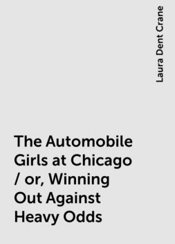 The Automobile Girls at Chicago / or, Winning Out Against Heavy Odds, Laura Dent Crane