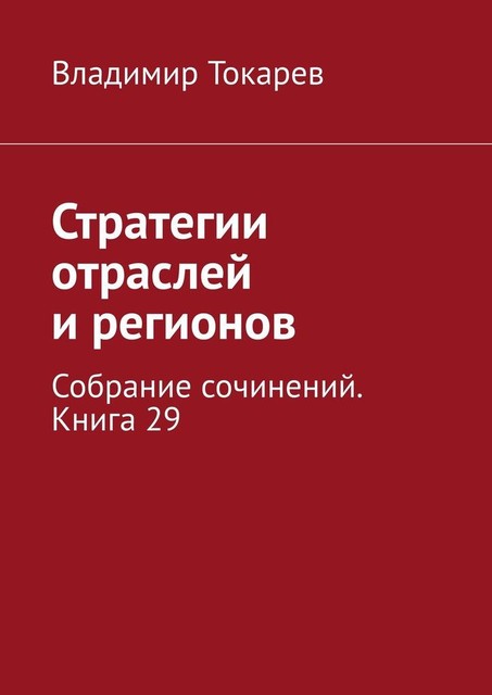 Стратегии отраслей и регионов. Собрание сочинений. Книга 29, Владимир Токарев