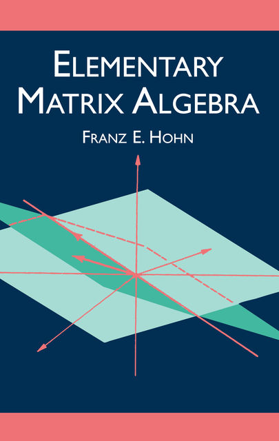 Elementary Matrix Algebra, Franz E.Hohn