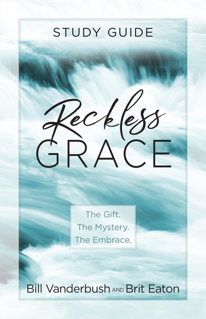 Reckless Grace Study Guide, Bill Vanderbush, Brit Eaton