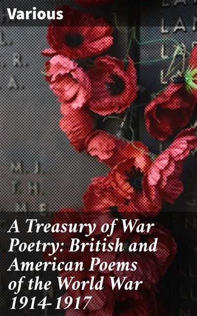 A Treasury of War Poetry: British and American Poems of the World War 1914–1917, Various