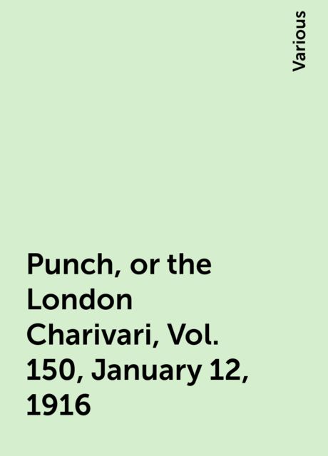 Punch, or the London Charivari, Vol. 150, January 12, 1916, Various