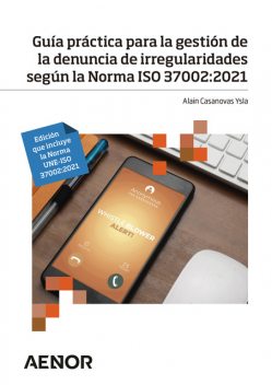Guía práctica para la gestión de la denuncia de irregularidades según la Norma ISO 37002:2021, Alain Casanovas Ysla