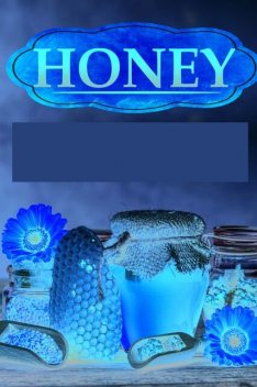 Honey Miracles – Amazing Honey Benefits That You Never Knew Of For Beauty And Healing, Curing, And Protecting Your Self, Old Natural Ways, Lillian Hall