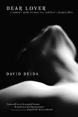 Dear Lover: A Woman's Guide To Men, Sex, And Love's Deepest Bliss, David Deida
