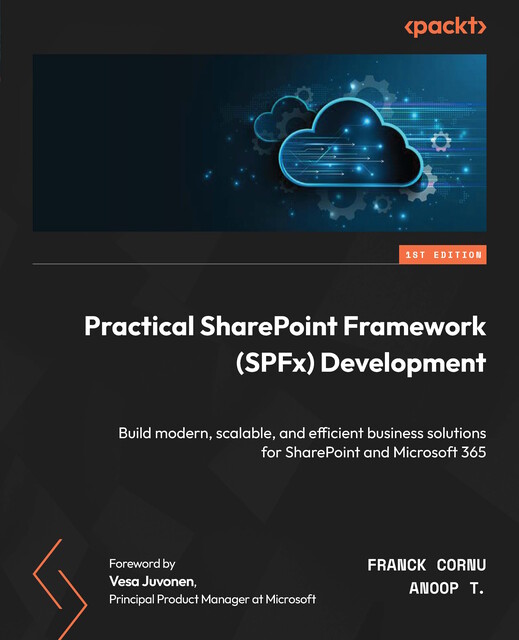 Practical SharePoint Framework (SPFx) Development, Anoop T., Franck Cornu