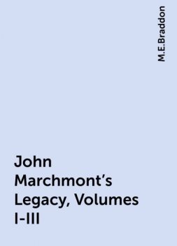 John Marchmont's Legacy, Volumes I-III, M.E.Braddon