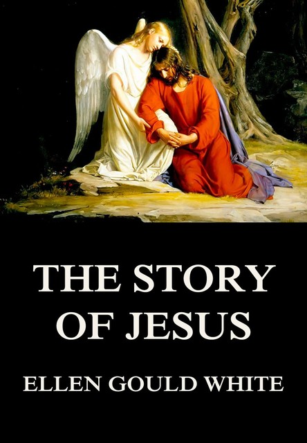 The Story Of Jesus, Ellen Gould White