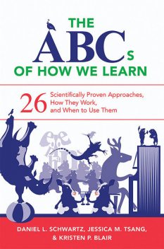 The ABCs of How We Learn: 26 Scientifically Proven Approaches, How They Work, and When to Use Them, Daniel L. Schwartz
