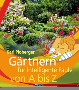 Gärtnern für intelligente Faule von A bis Z, Karl Ploberger